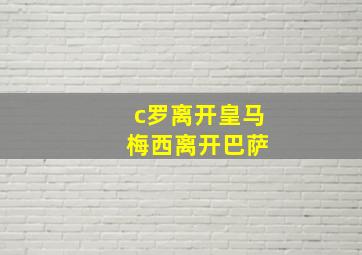 c罗离开皇马 梅西离开巴萨